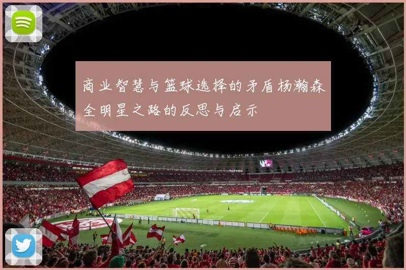 商业智慧与篮球选择的矛盾杨瀚森全明星之路的反思与启示