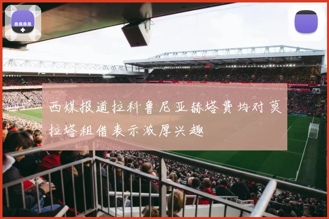 西媒报道拉科鲁尼亚赫塔费均对莫拉塔租借表示浓厚兴趣