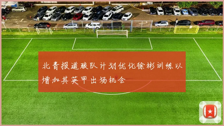 北青报道狼队计划优化徐彬训练以增加其英甲出场机会