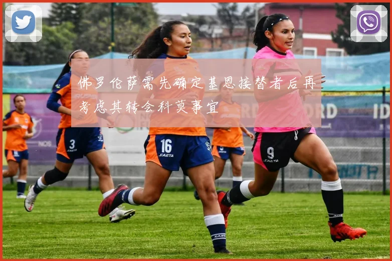 佛罗伦萨需先确定基恩接替者后再考虑其转会科莫事宜